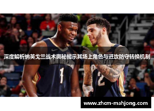 深度解析纳英戈兰战术奥秘揭示其场上角色与进攻防守转换机制