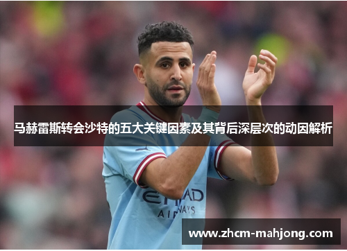 马赫雷斯转会沙特的五大关键因素及其背后深层次的动因解析