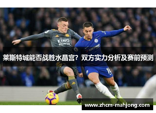 莱斯特城能否战胜水晶宫？双方实力分析及赛前预测