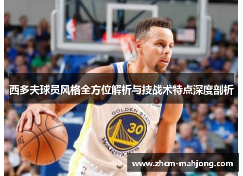 西多夫球员风格全方位解析与技战术特点深度剖析